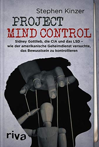 Project Mind Control: Sidney Gottlieb, die CIA und das LSD – wie der amerikanische Geheimdienst versuchte, das Bewusstsein zu kontrollieren von riva Verlag