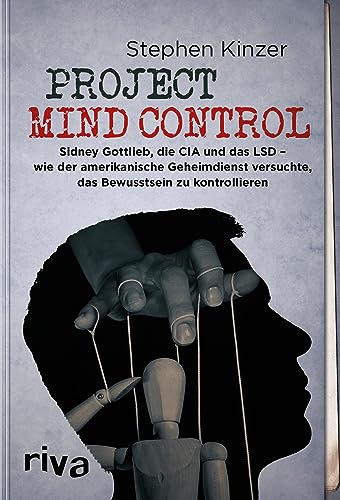 Project Mind Control: Sidney Gottlieb, die CIA und das LSD - wie der amerikanische Geheimdienst versuchte, das Bewusstsein zu kontrollieren von RIVA