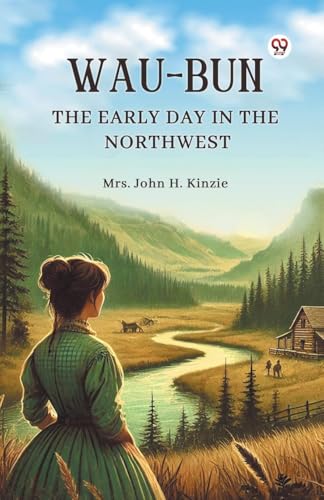 Wau-Bun The Early Day in the Northwest von Double 9 Books