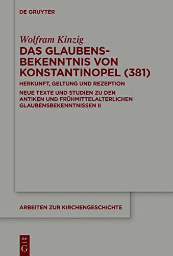 Das Glaubensbekenntnis von Konstantinopel (381): Herkunft, Geltung und Rezeption. Neue Texte und Studien zu den antiken und frühmittelalterlichen ... zur Kirchengeschichte, 147, Band 147)