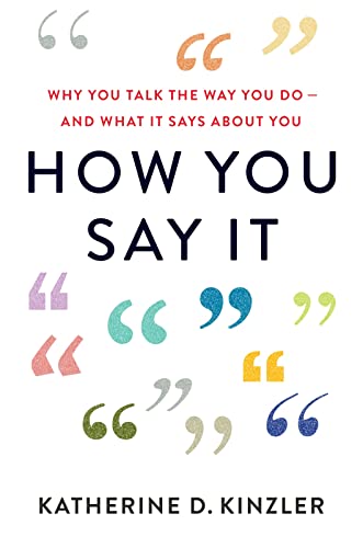 How You Say It: Why You Talk the Way You Do and What It Says About You