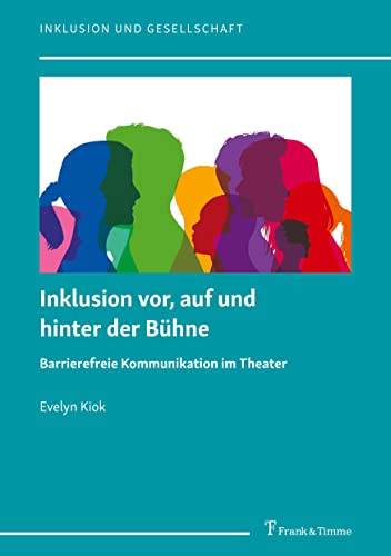 Inklusion vor, auf und hinter der Bühne: Barrierefreie Kommunikation im Theater (Inklusion und Gesellschaft) von Frank & Timme