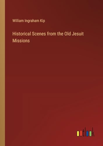 Historical Scenes from the Old Jesuit Missions von Outlook Verlag