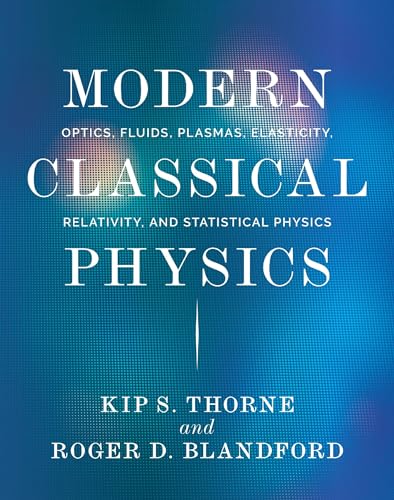 Modern Classical Physics: Optics, Fluids, Plasmas, Elasticity, Relativity, and Statistical Physics von Princeton University Press