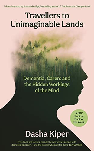 Travellers to Unimaginable Lands: Dementia, Carers and the Hidden Workings of the Mind von Profile Books