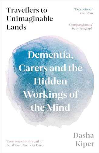 Travellers to Unimaginable Lands: Dementia, Carers and the Hidden Workings of the Mind von Profile Books