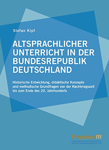 Altsprachlicher Unterricht in der Bundesrepublik Deutschland: Historische Entwicklung, didaktische Konzepte und methodische Grundfragen von der Nachkriegszeit bis zum Ende des 20. Jahrhunderts Altsprachlicher Unterricht in der Bundesrepublik Deutschland: Historische Entwicklung, didaktische Konzepte und methodische Grundfragen von der Nachkriegszeit bis zum Ende des 20. Jahrhunderts