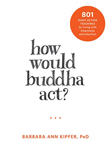How Would Buddha Act?: 801 Right-Action Teachings for Living with Awareness and Intention (Following Buddha)