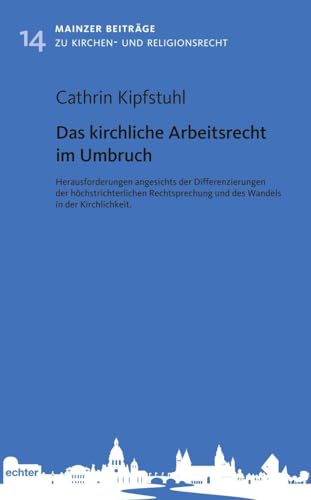 Das kirchliche Arbeitsrecht im Umbruch: Herausforderungen angesichts der Differenzierung der höchstrichterlichen Rechtsprechung und des Wandels in der ... Beiträge zum Kirchen- und Religionsrecht) von Echter