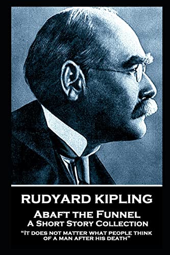 Rudyard Kipling - Abaft the Funnel: “It does not matter what people think of a man after his death”