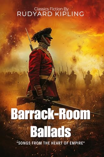 Barrack-Room Ballads By Rudyard Kipling (Illustrated & Annotated): Tales of Empire and Soldiering in Victorian Military Life von Independently published