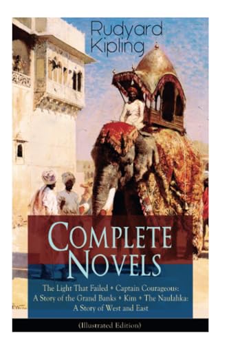 Complete Novels of Rudyard Kipling: The Light That Failed + Captain Courageous: A Story of the Grand Banks + Kim + The Naulahka: A Story of West and East (Illustrated): Including Stalky & Co. von E-Artnow