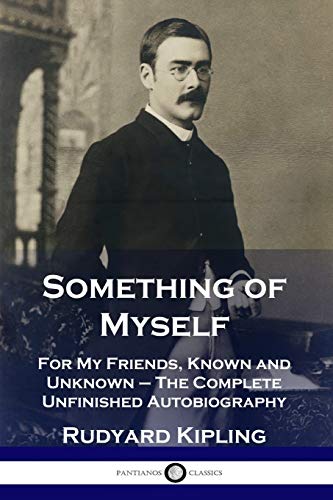 Something of Myself: For My Friends, Known and Unknown - The Complete Unfinished Autobiography Something of Myself: For My Friends, Known and Unknown - The Complete Unfinished Autobiography