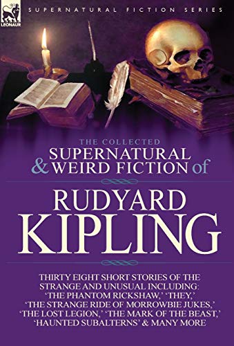 The Collected Supernatural and Weird Fiction of Rudyard Kipling: Thirty-Eight Short Stories of the Strange and Unusual The Collected Supernatural and Weird Fiction of Rudyard Kipling: Thirty-Eight Short Stories of the Strange and Unusual