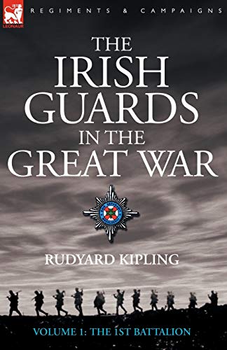 The Irish Guards in the Great War - volume 1 - The First Battalion The Irish Guards in the Great War - volume 1 - The First Battalion
