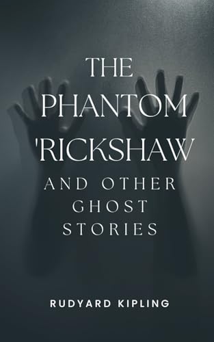 The Phantom 'Rickshaw, and Other Ghost Stories: An Original and Unabridged Edition The Phantom 'Rickshaw, and Other Ghost Stories: An Original and Unabridged Edition von Independently published