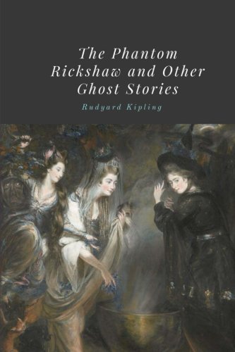 The Phantom Rickshaw and Other Ghost Stories by Rudyard Kipling The Phantom Rickshaw and Other Ghost Stories by Rudyard Kipling