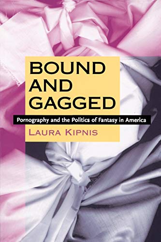 Bound and Gagged: Pornography and the Politics of Fantasy in America