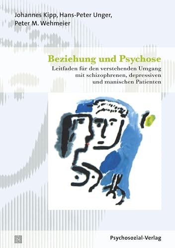 Beziehung und Psychose: Leitfaden für den verstehenden Umgang mit schizophrenen, depressiven und manischen Patienten (psychosozial) von Psychosozial Verlag GbR