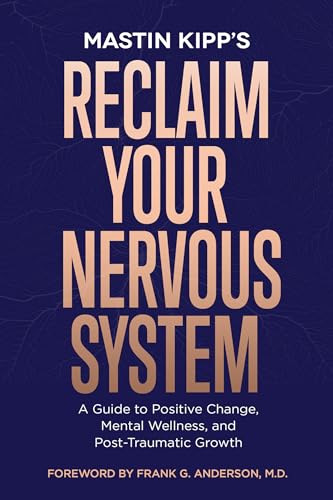 Reclaim Your Nervous System: A Guide to Positive Change, Mental Wellness, and Post-traumatic Growth