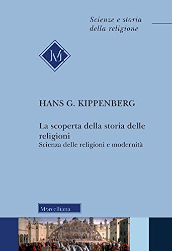 La scoperta della storia delle religioni. Scienza delle religioni e modernità (Scienze e storia della religione)