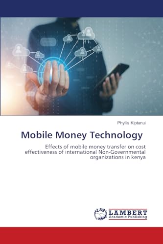 Mobile Money Technology: Effects of mobile money transfer on cost effectiveness of international Non-Governmental organizations in kenya von LAP LAMBERT Academic Publishing