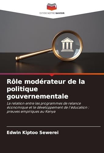 Rôle modérateur de la politique gouvernementale: La relation entre les programmes de relance économique et le développement de l'éducation : preuves empiriques au Kenya von Editions Notre Savoir