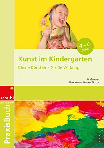 Kunst im Kindergarten: Kleine Künstler - Große Wirkung Praxisbuch von Georg Westermann Verlag