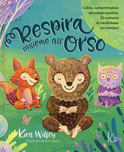 Respira insieme all'orso. Calma, concentrazione ed energia positiva. 30 momenti di mindfulness per bambini (Il Castoro bambini)