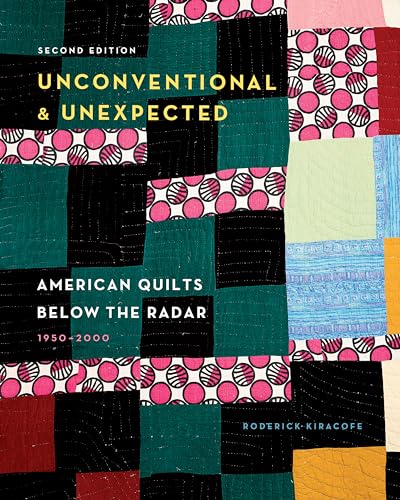 Unconventional & Unexpected: American Quilts Below the Radar; 1950-2000