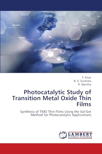 Photocatalytic Study of Transition Metal Oxide Thin Films: Synthesis of TMO Thin Films Using the Sol-Gel Method for Photocatalytic Applications von LAP Lambert Academic Publishing
