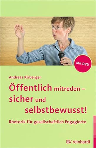 Öffentlich mitreden - sicher und selbstbewusst!: Rhetorik für gesellschaftlich Engagierte: Rhetorik für gesellschaftlich Engagierte. Mit Checklisten, Arbeitsmaterialien und Hörbeispielen auf DVD