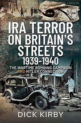 IRA Terror on Britain's Streets 1939-1940: The Wartime Bombing Campaign and Hitler Connection