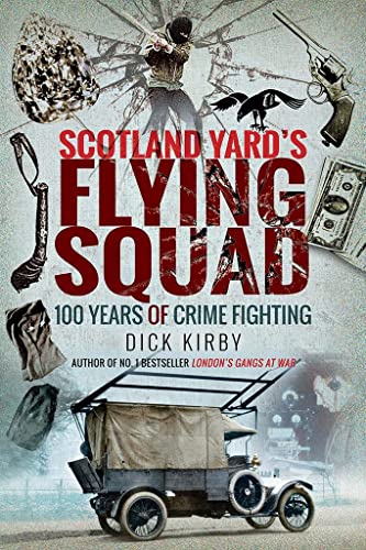 Scotland Yard's Flying Squad: 100 Years of Crime Fighting