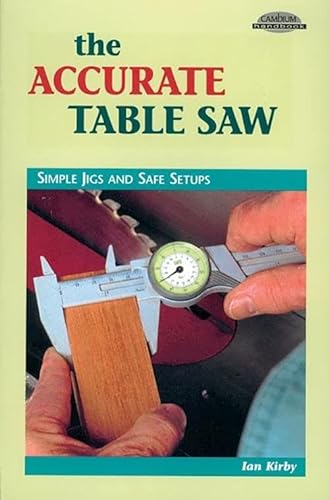Accurate Table Saw: Simple Jigs and Safe Setups: Simple Jigs & Safe Setups (Cambium Handbook)