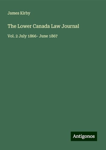 The Lower Canada Law Journal: Vol. 2 July 1866- June 1867 von Antigonos Verlag