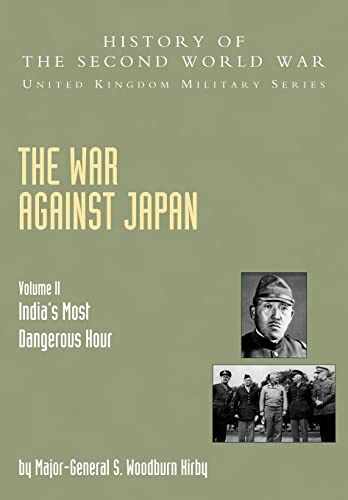 War Against Japan Volume Ii: India?S Most Dangerous Hour: History Of The Second World War: United Kingdom Military Series: Official Campaign History: ... Hour: Official Campaign History V. II von Naval and Military Press