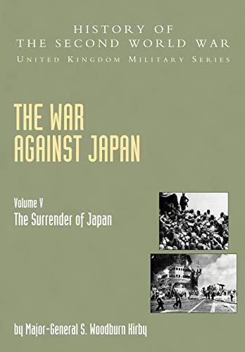 War Against Japan Volume V: The Surrender Of Japan: History Of The Second World War: United Kingdom Military Series: Official Campaign History