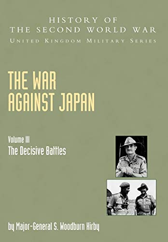 War Against Japan Volume Iii; The Decisive Battleshistory Of The Second World War: United Kingdom Military Seriesofficial Campaign History von Naval and Military Press