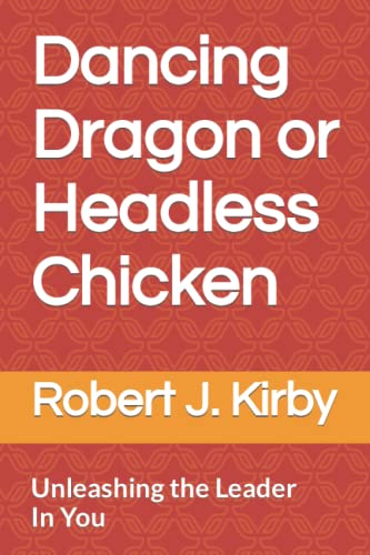 Dancing Dragon or Headless Chicken: Unleashing The Leader In You