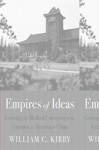 Empires Of Ideas: Creating The Modern University From Germany To America To China Empires Of Ideas: Creating The Modern University From Germany To America To China