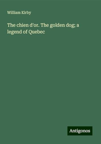 The chien d'or. The golden dog; a legend of Quebec von Antigonos Verlag