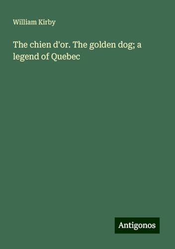 The chien d'or. The golden dog; a legend of Quebec von Antigonos Verlag