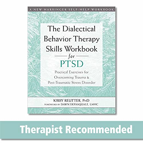 The Dialectical Behavior Therapy Skills Workbook for PTSD: Practical Exercises for Overcoming Trauma and Post-Traumatic Stress Disorder The Dialectical Behavior Therapy Skills Workbook for PTSD: Practical Exercises for Overcoming Trauma and Post-Traumatic Stress Disorder