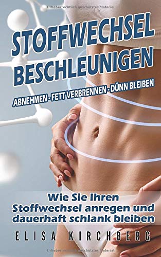 Stoffwechsel beschleunigen: Abnehmen – Fett verbrennen – dünn bleiben Wie Sie Ihren Stoffwechsel anregen und dauerhaft schlank bleiben von Independently published