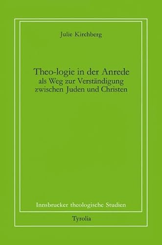 Theo-logie in der Anrede als Weg zur Verständigung zwischen Juden und Christen (Innsbrucker theologische Studien)