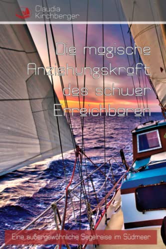 Die magische Anziehungskraft des schwer Erreichbaren: Eine außergewöhnliche Segelreise im Südmeer von Independently published