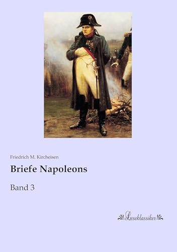 Briefe Napoleons: Band 3 Briefe Napoleons: Band 3 von Leseklassiker