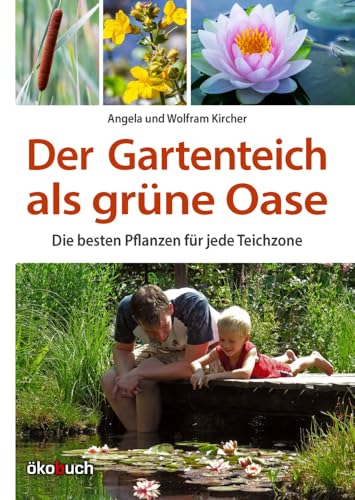 Der Gartenteich als grüne Oase: Die besten Pflanzen für jede Teichzone Der Gartenteich als grüne Oase: Die besten Pflanzen für jede Teichzone von Ökobuch