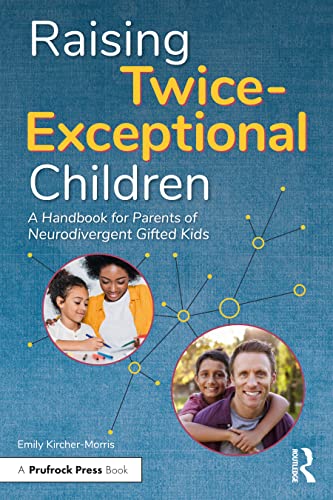 Raising Twice-Exceptional Children: A Handbook for Parents of Neurodivergent Gifted Kids Raising Twice-Exceptional Children: A Handbook for Parents of Neurodivergent Gifted Kids